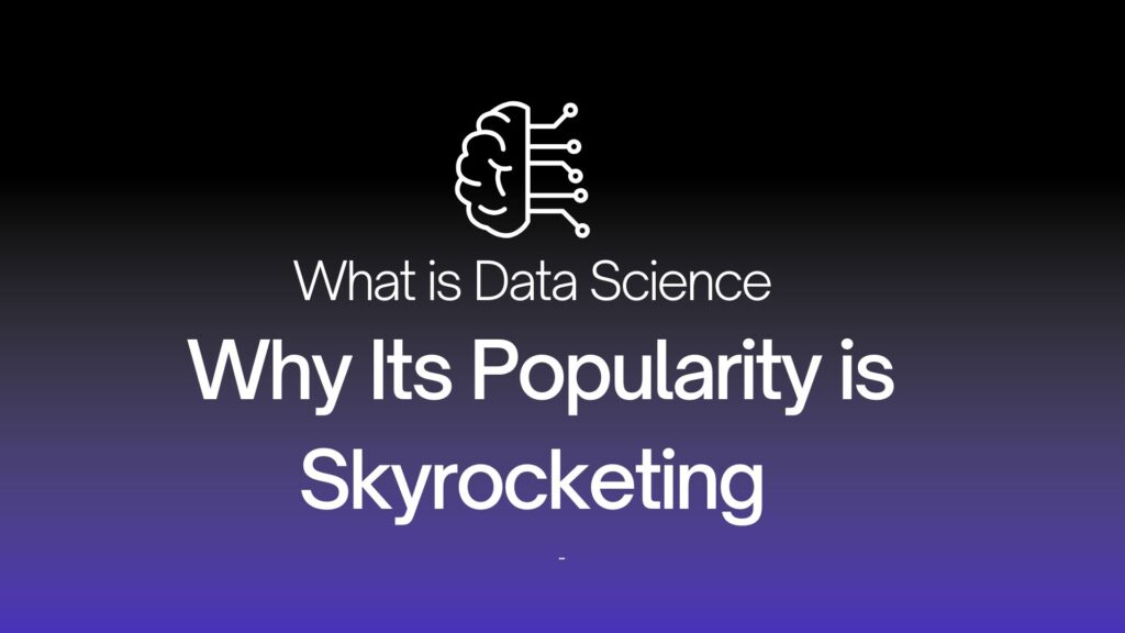 What is Data Science and Why Its Popularity is Skyrocketing